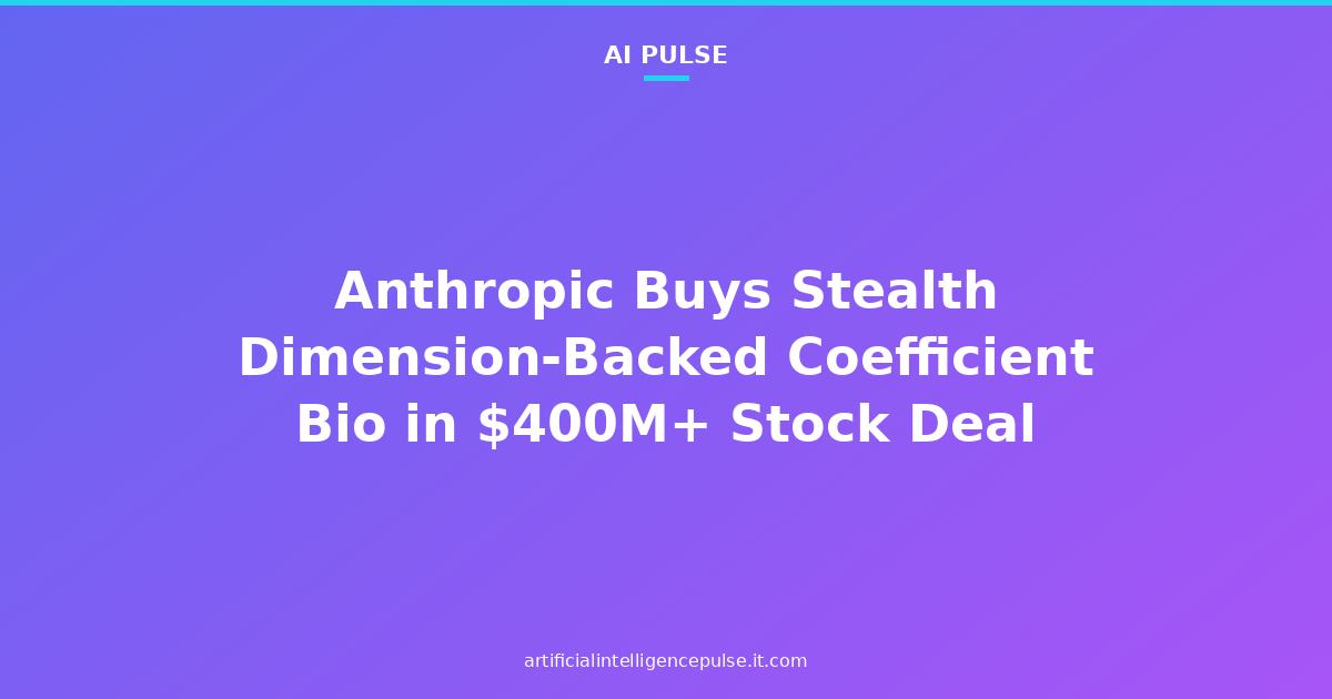 Anthropic Buys Stealth Dimension-Backed Coefficient Bio in $400M+ Stock Deal