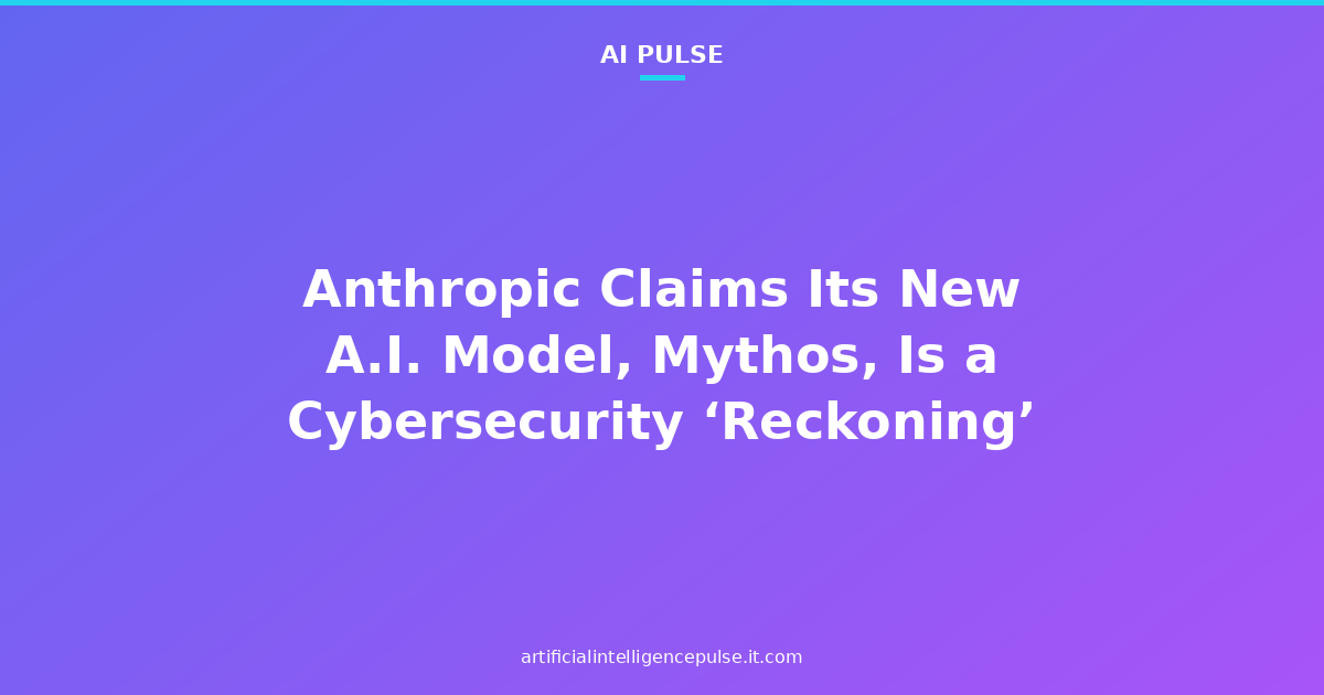 Anthropic Claims Its New A.I. Model, Mythos, Is a Cybersecurity ‘Reckoning’