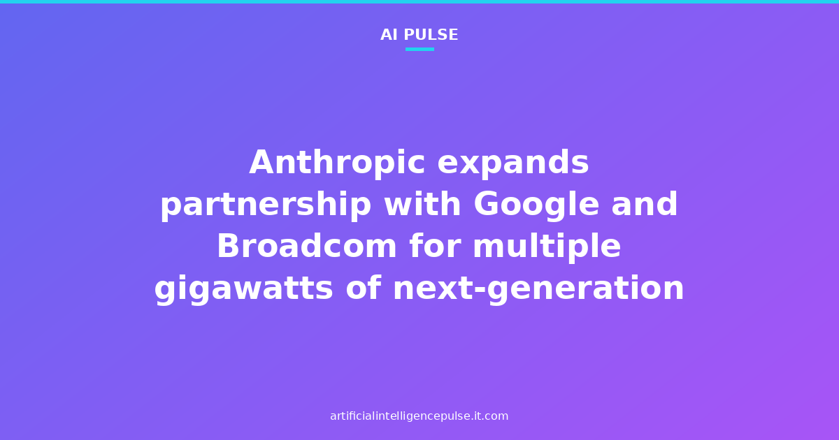 Anthropic expands partnership with Google and Broadcom for multiple gigawatts of next-generation compute