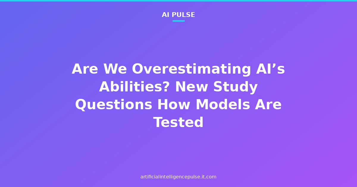 Are We Overestimating AI’s Abilities? New Study Questions How Models Are Tested