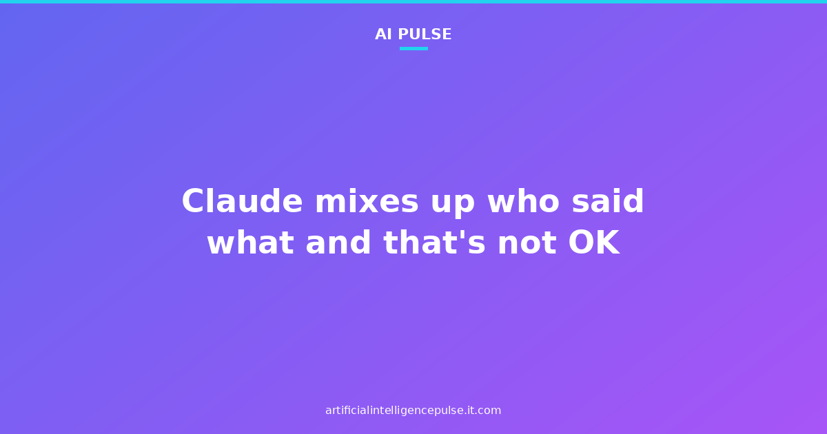 Claude mixes up who said what and that's not OK