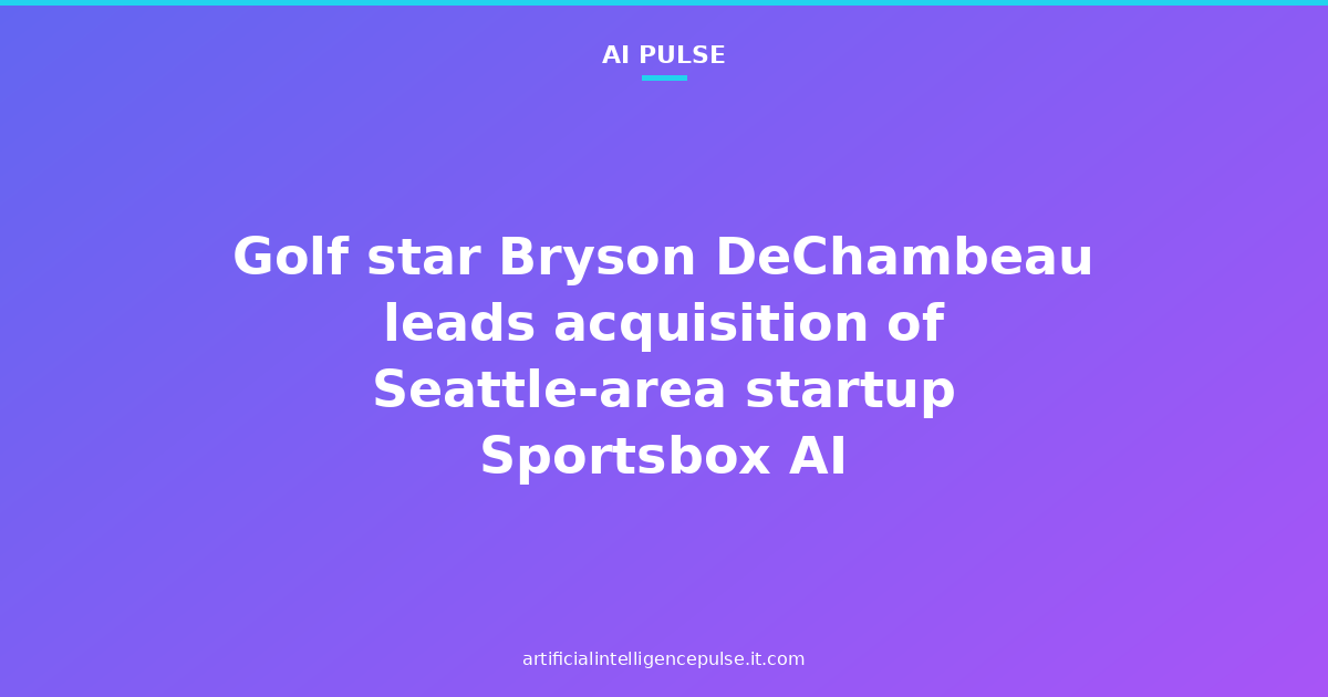 Golf star Bryson DeChambeau leads acquisition of Seattle-area startup Sportsbox AI