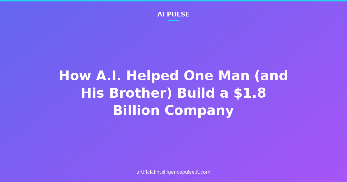 How A.I. Helped One Man (and His Brother) Build a $1.8 Billion Company