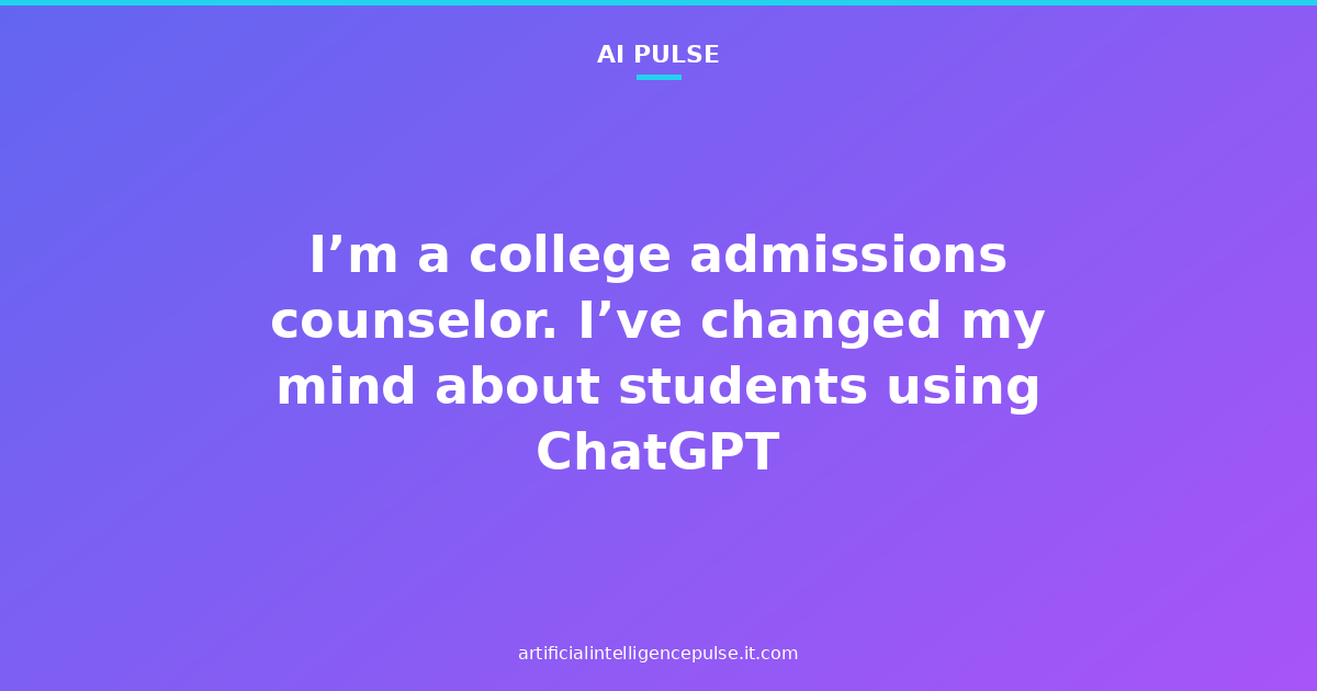 I’m a college admissions counselor. I’ve changed my mind about students using ChatGPT