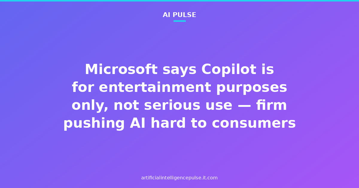 Microsoft says Copilot is for entertainment purposes only, not serious use — firm pushing AI hard to consumers and businesses tells users not to rely on it for important advice