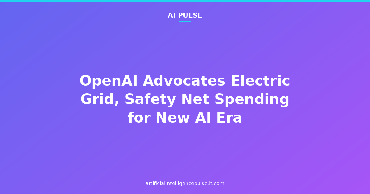OpenAI Advocates Electric Grid, Safety Net Spending for New AI Era
