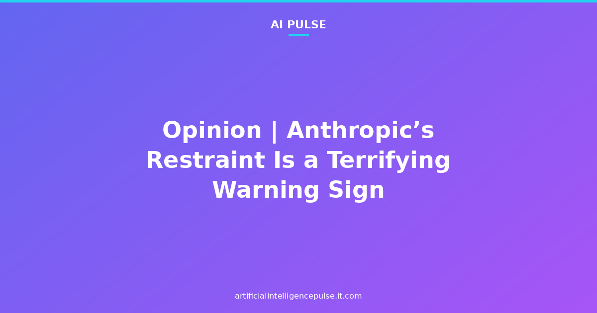 Opinion | Anthropic’s Restraint Is a Terrifying Warning Sign