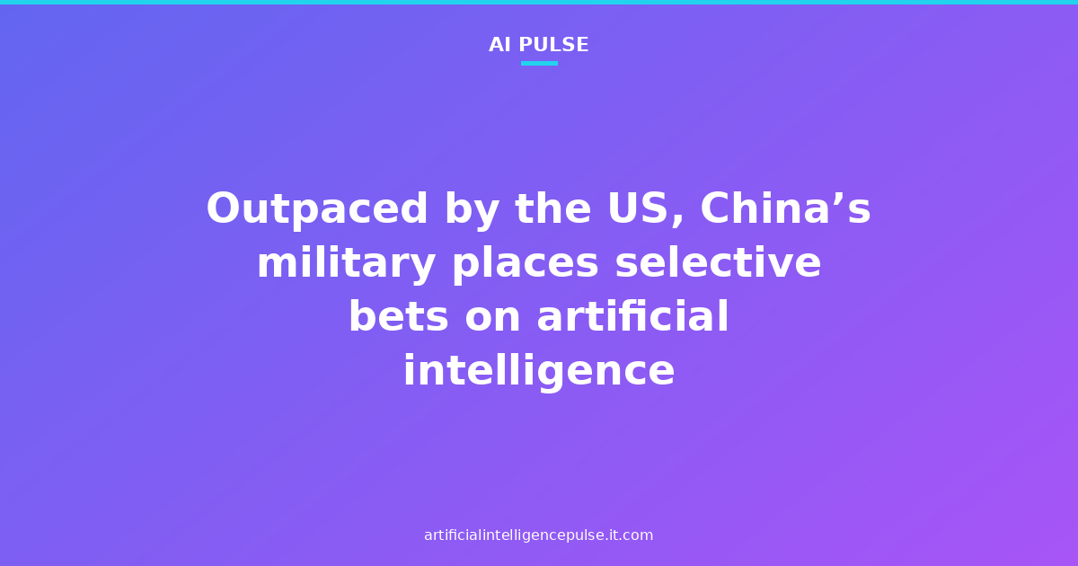 Outpaced by the US, China’s military places selective bets on artificial intelligence