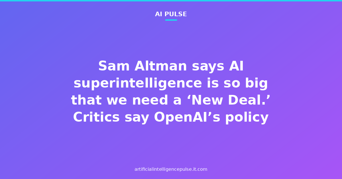 Sam Altman says AI superintelligence is so big that we need a ‘New Deal.’ Critics say OpenAI’s policy ideas are a cover for ‘regulatory nihilism’