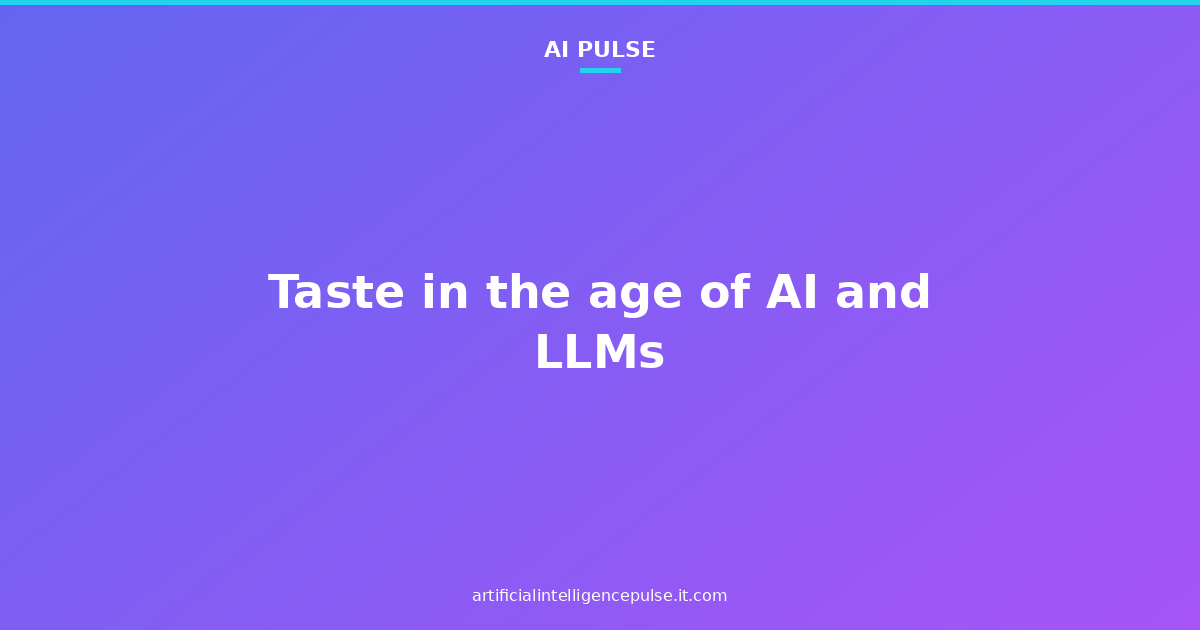Taste in the age of AI and LLMs